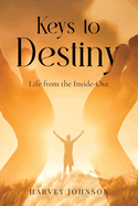 Keys To Destiny: Life From Inside-Out