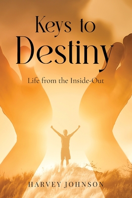 Keys To Destiny: Life From Inside-Out - Johnson, Harvey