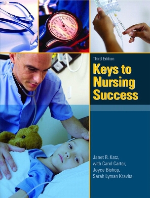 Keys to Nursing Success - Katz, Janet R, R.N., M.S.N., R.N.C, and Carter, Carol, and Bishop, Joyce