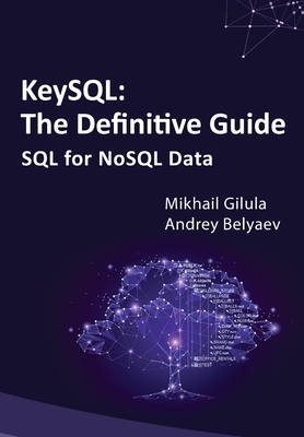 KeySQL The Definitive Guide: SQL for NoSQL Data - Belyaev, Andrey, and Gilula, Mikhail