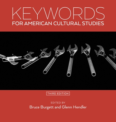 Keywords for American Cultural Studies, Third Edition - Burgett, Bruce (Editor), and Hendler, Glenn (Editor)