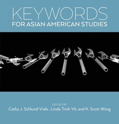 Keywords for Asian American Studies - Schlund-Vials, Cathy J (Editor), and Wong, K Scott (Editor), and V�, Linda Trinh (Editor)