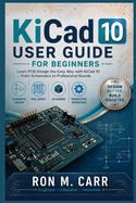 KiCad 10 User Guide for Beginners: Mastering PCB Design from Start to Finish