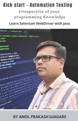 Kick Start - Automation Testing: With no prior programming knowledge Learn Selenium with Java - Ujagare, Amol