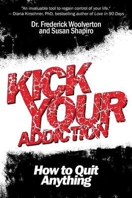 Kick Your Addiction: How to Quit Anything - Woolverton, Frederick, and Shapiro, Susan