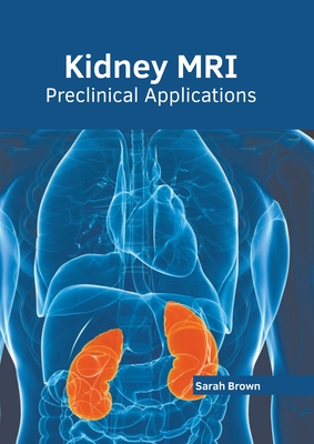 Kidney Mri: Preclinical Applications - Brown, Sarah (Editor)