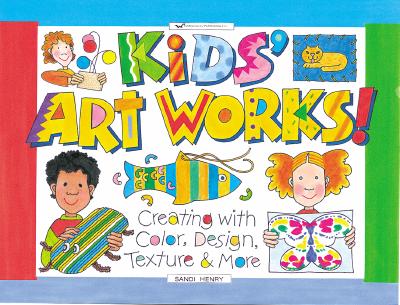 Kids' Art Works!: Creating with Color, Design, Texture & More - Henry, Sandi