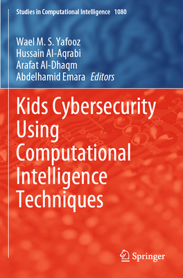 Kids Cybersecurity Using Computational Intelligence Techniques - Yafooz, Wael M. S. (Editor), and Al-Aqrabi, Hussain (Editor), and Al-Dhaqm, Arafat (Editor)
