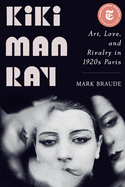 Kiki Man Ray: Art, Love and Rivalry in 1920s Paris