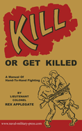 Kill or Get Killed: A Manual of Hand-To-Hand Fighting