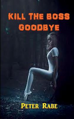 Kill the Boss Goodbye - Rabe, Peter