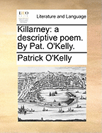 Killarney: A Descriptive Poem. by Pat. O'Kelly