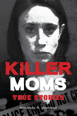 Killer Moms: True Stories - Woomer, Amanda R