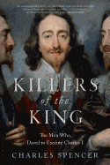 Killers of the King: The Men Who Dared to Execute Charles I