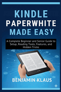 Kindle Paperwhite Made Easy: A Complete Beginner and Senior Guide to Setup, Reading Tools, Features, and Hidden Tricks