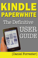 Kindle Paperwhite Manual: The Definitive User Guide For Mastering Your Kindle Paperwhite