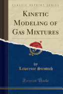 Kinetic Modeling of Gas Mixtures (Classic Reprint)
