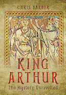 King Arthur: The Mystery Unravelled