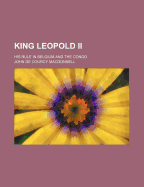 King Leopold II; His Rule in Belgium and the Congo