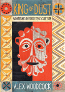 King of Dust: Adventures in forgotten sculpture