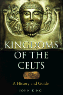 Kingdoms of the Celts: A History and a Guide