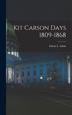 Kit Carson Days 1809-1868 - Edwin L (Edwin Legrand), Sabin