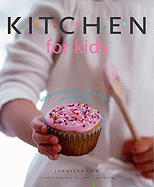 Kitchen for Kids: 100 Amazing Recipes Your Children Can Really Make