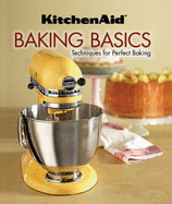 Kitchenaid Baking Basics: Techniques for Perfect Baking - 