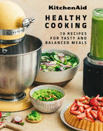 Kitchenaid Healthy Cooking: 70 Recipes for Tasty and Balanced Meals