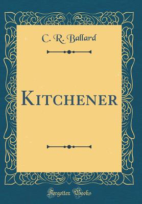 Kitchener (Classic Reprint) - Ballard, C R