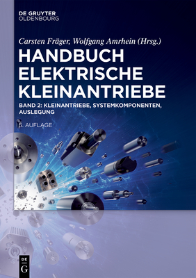 Kleinantriebe, Systemkomponenten, Auslegung - Amrhein, Wolfgang (Editor), and Fr?ger, Carsten (Editor), and Furchert, Hans-J?rgen (Contributions by)