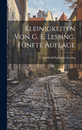 Kleinigkeiten Von G. E. Lessing. Funfte Auflage