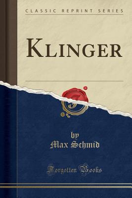 Klinger (Classic Reprint) - Schmid, Max