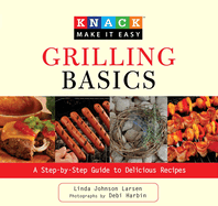 Knack Grilling Basics: A Step-by-Step Guide to Delicious Recipes