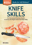 Knife Skills: An Illustrated Kitchen Guide to Using the Right Knife the Right Way. A Storey BASICS� Title