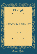 Knight-Errant: A Novel (Classic Reprint)