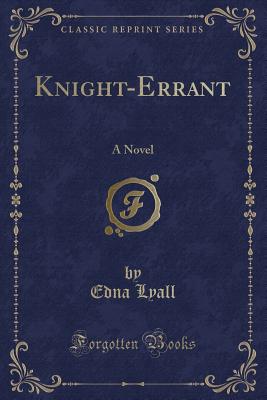 Knight-Errant: A Novel (Classic Reprint) - Lyall, Edna