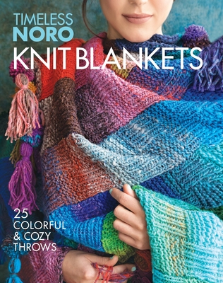 Knit Blankets: 25 Colorful & Cozy Throws - Noro (Editor)