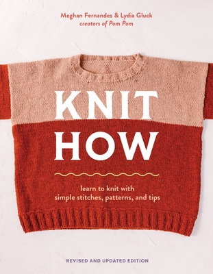 Knit How (Revised and Updated Edition): Learn to Knit with Simple Stitches, Patterns & Tips - Fernandes, Meghan, and Gluck, Lydia