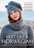 Knit Like a Norwegian: 30 Stunning Patterns from Scandinavia's Top Designers