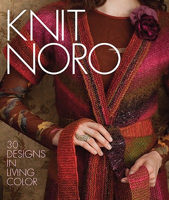 Knit Noro: 30 Designs in Living Color - Sixth&spring Books (Editor)