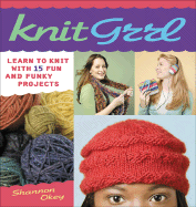 Knitgrrl: Learn to Knit with 15 Fun and Funky Patterns