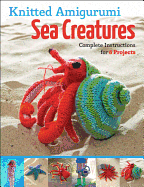 Knitted Amigurumi Sea Creatures: Complete Instructions for 6 Projects