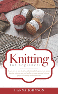 Knitting for Beginners: Learn how to knit from loom knitting for beginners, to using knitting patterns and stitches for creating amazing knitting projects (knitting needles tutorial)