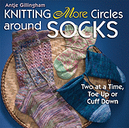 Knitting More Circles Around Socks: Two at a Time, Toe Up or Cuff Down