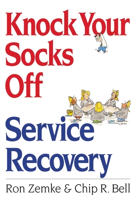 Knock Your Socks Off Service Recovery - Zemke, Ron, and Bell, Chip