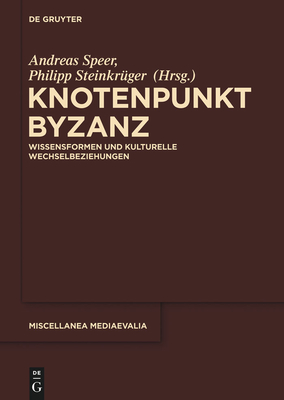Knotenpunkt Byzanz - Speer, Andreas (Editor), and Steinkr?ger, Philipp (Editor)