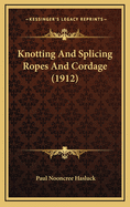Knotting and Splicing Ropes and Cordage (1912)