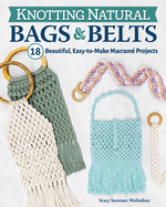 Knotting Natural Bags & Belts: 18 Beautiful, Easy-To-Make Macram� Projects