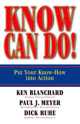 Know Can Do!: Put Your Know-How Into Action - Blanchard, Ken, and Meyer, Paul J, and Ruhe, Dick